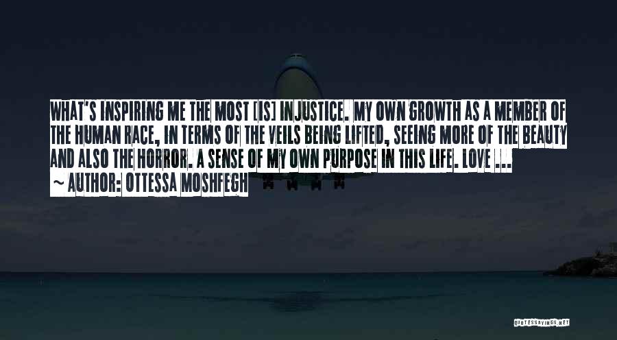 Ottessa Moshfegh Quotes: What's Inspiring Me The Most [is] Injustice. My Own Growth As A Member Of The Human Race, In Terms Of