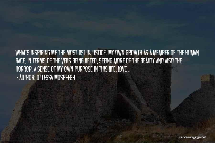 Ottessa Moshfegh Quotes: What's Inspiring Me The Most [is] Injustice. My Own Growth As A Member Of The Human Race, In Terms Of