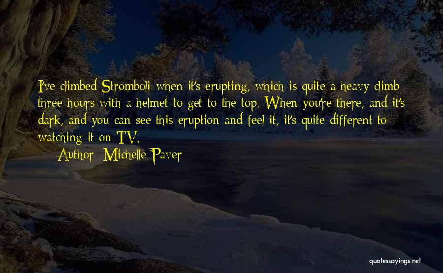 Michelle Paver Quotes: I've Climbed Stromboli When It's Erupting, Which Is Quite A Heavy Climb: Three Hours With A Helmet To Get To