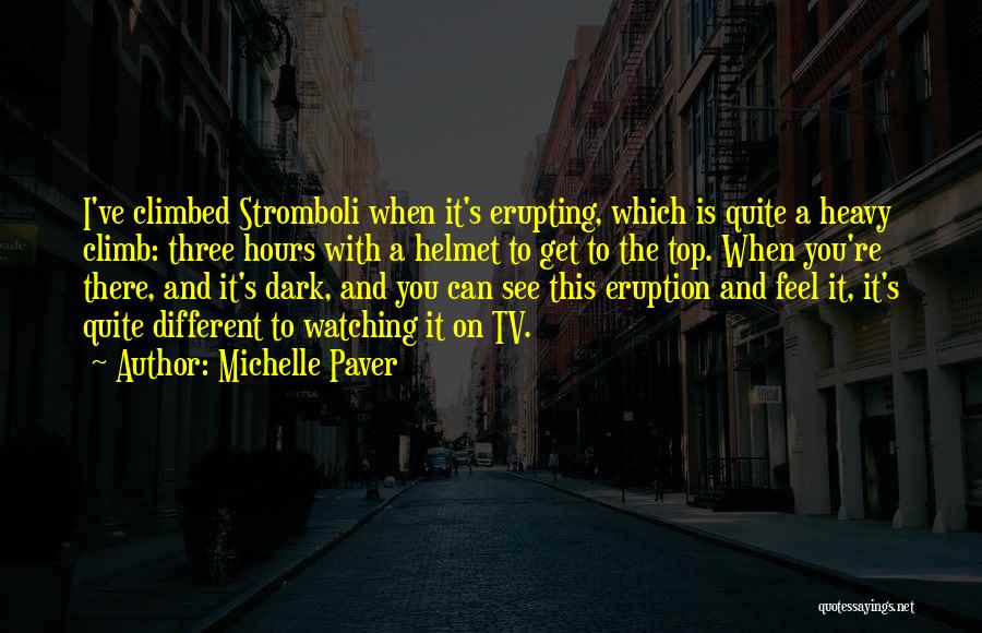 Michelle Paver Quotes: I've Climbed Stromboli When It's Erupting, Which Is Quite A Heavy Climb: Three Hours With A Helmet To Get To