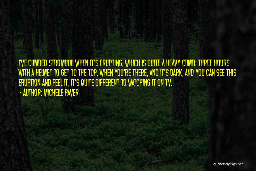 Michelle Paver Quotes: I've Climbed Stromboli When It's Erupting, Which Is Quite A Heavy Climb: Three Hours With A Helmet To Get To