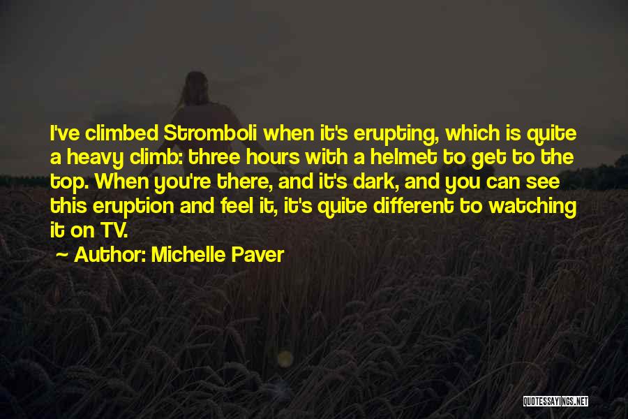 Michelle Paver Quotes: I've Climbed Stromboli When It's Erupting, Which Is Quite A Heavy Climb: Three Hours With A Helmet To Get To