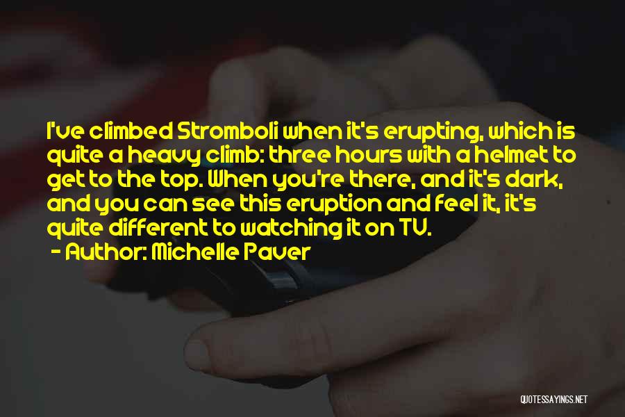 Michelle Paver Quotes: I've Climbed Stromboli When It's Erupting, Which Is Quite A Heavy Climb: Three Hours With A Helmet To Get To