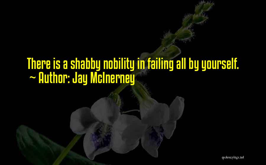 Jay McInerney Quotes: There Is A Shabby Nobility In Failing All By Yourself.