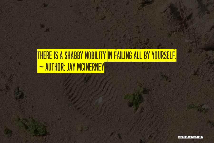 Jay McInerney Quotes: There Is A Shabby Nobility In Failing All By Yourself.