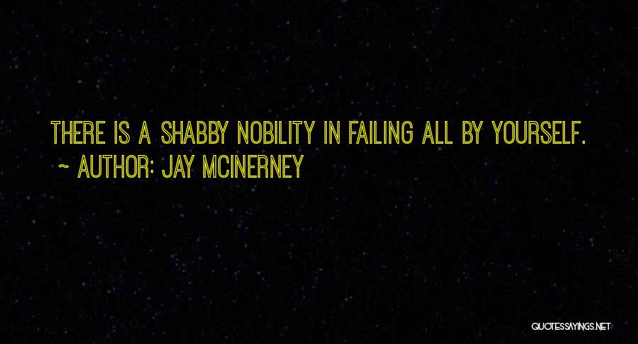 Jay McInerney Quotes: There Is A Shabby Nobility In Failing All By Yourself.