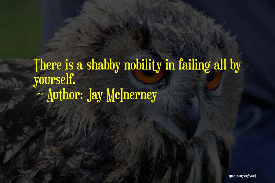 Jay McInerney Quotes: There Is A Shabby Nobility In Failing All By Yourself.