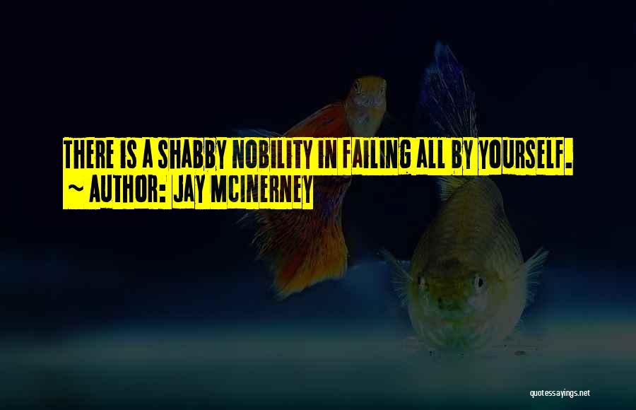 Jay McInerney Quotes: There Is A Shabby Nobility In Failing All By Yourself.