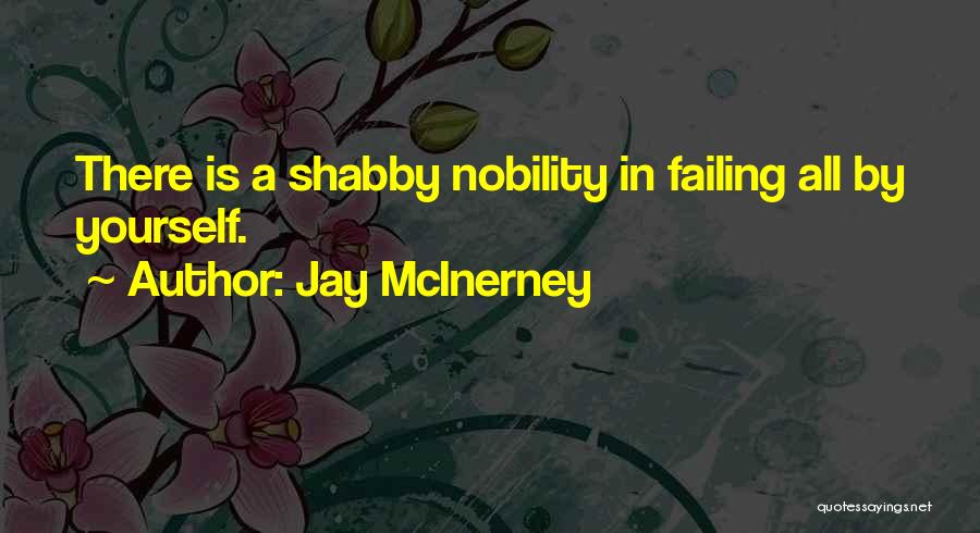 Jay McInerney Quotes: There Is A Shabby Nobility In Failing All By Yourself.