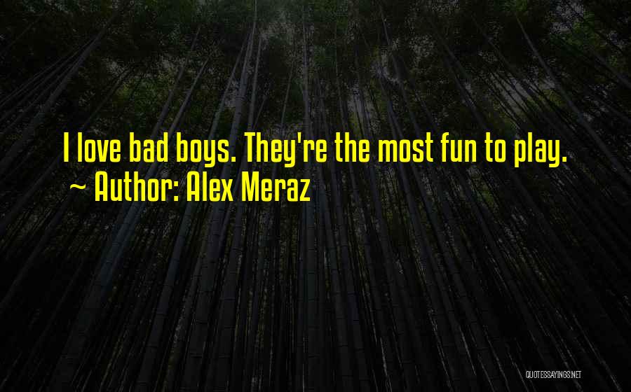 Alex Meraz Quotes: I Love Bad Boys. They're The Most Fun To Play.