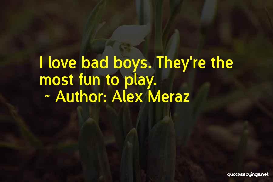 Alex Meraz Quotes: I Love Bad Boys. They're The Most Fun To Play.