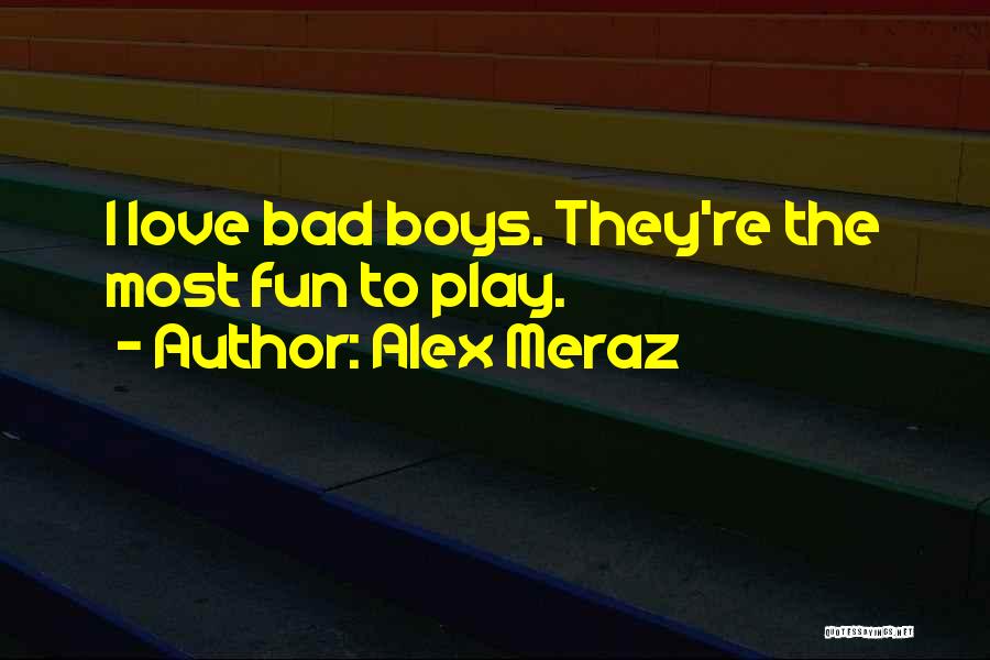 Alex Meraz Quotes: I Love Bad Boys. They're The Most Fun To Play.