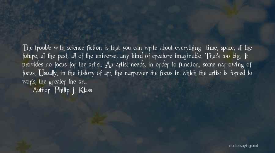 Philip J. Klass Quotes: The Trouble With Science Fiction Is That You Can Write About Everything: Time, Space, All The Future, All The Past,