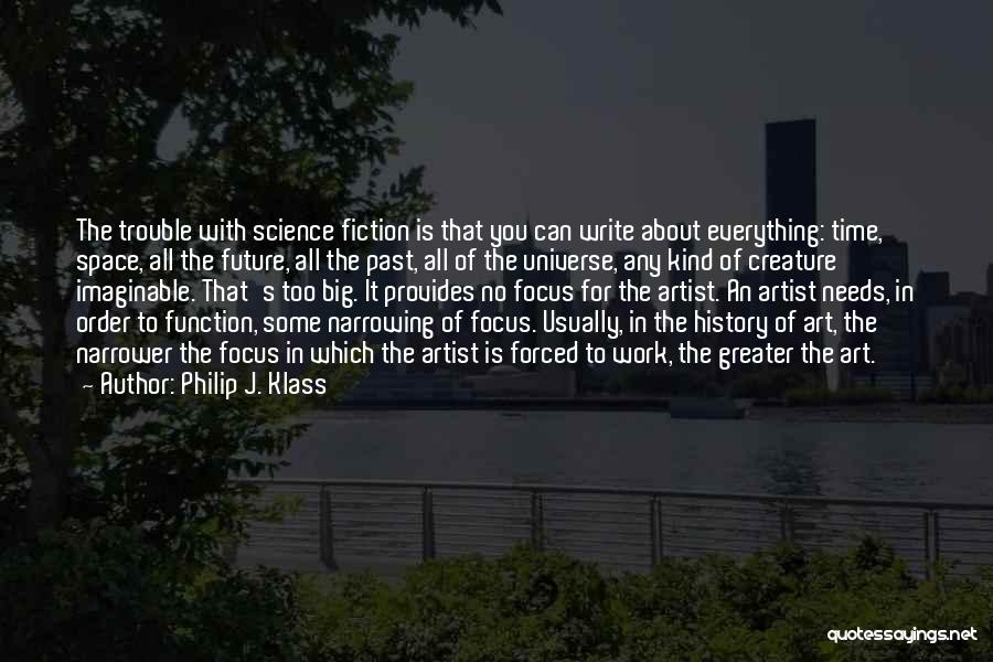 Philip J. Klass Quotes: The Trouble With Science Fiction Is That You Can Write About Everything: Time, Space, All The Future, All The Past,