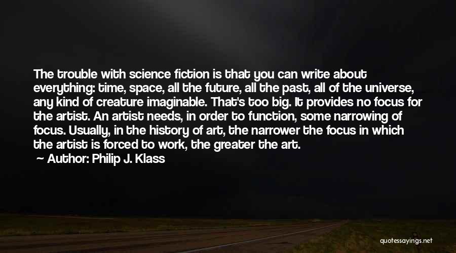 Philip J. Klass Quotes: The Trouble With Science Fiction Is That You Can Write About Everything: Time, Space, All The Future, All The Past,