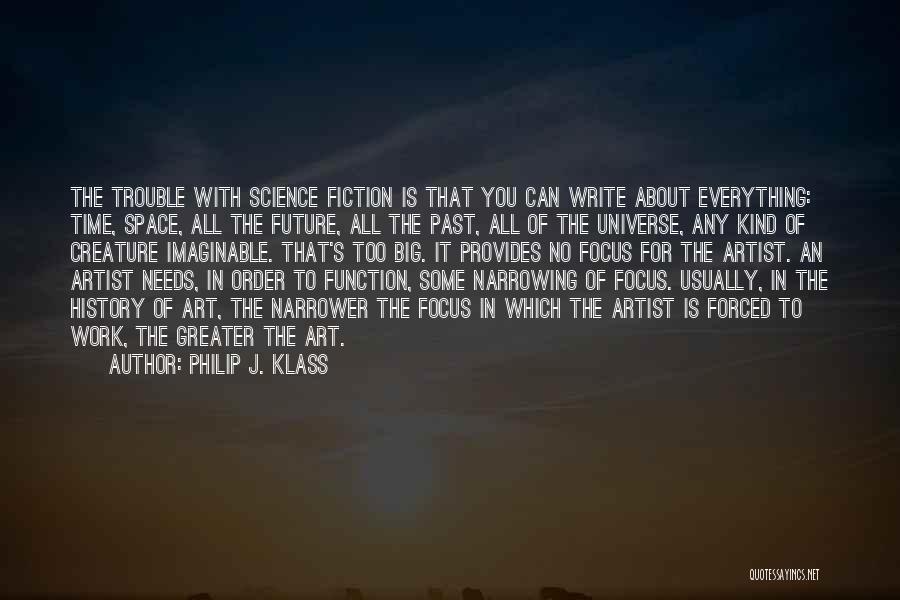 Philip J. Klass Quotes: The Trouble With Science Fiction Is That You Can Write About Everything: Time, Space, All The Future, All The Past,