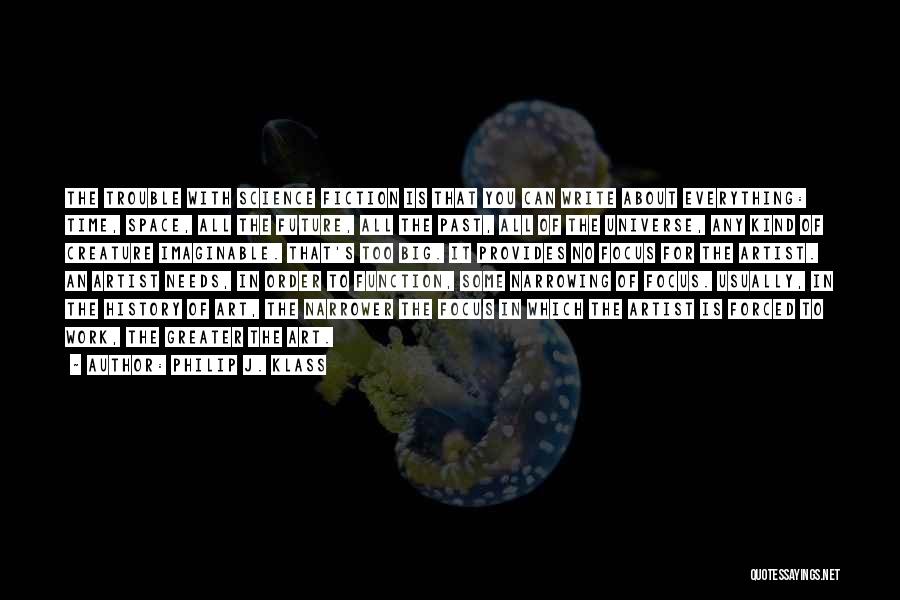 Philip J. Klass Quotes: The Trouble With Science Fiction Is That You Can Write About Everything: Time, Space, All The Future, All The Past,