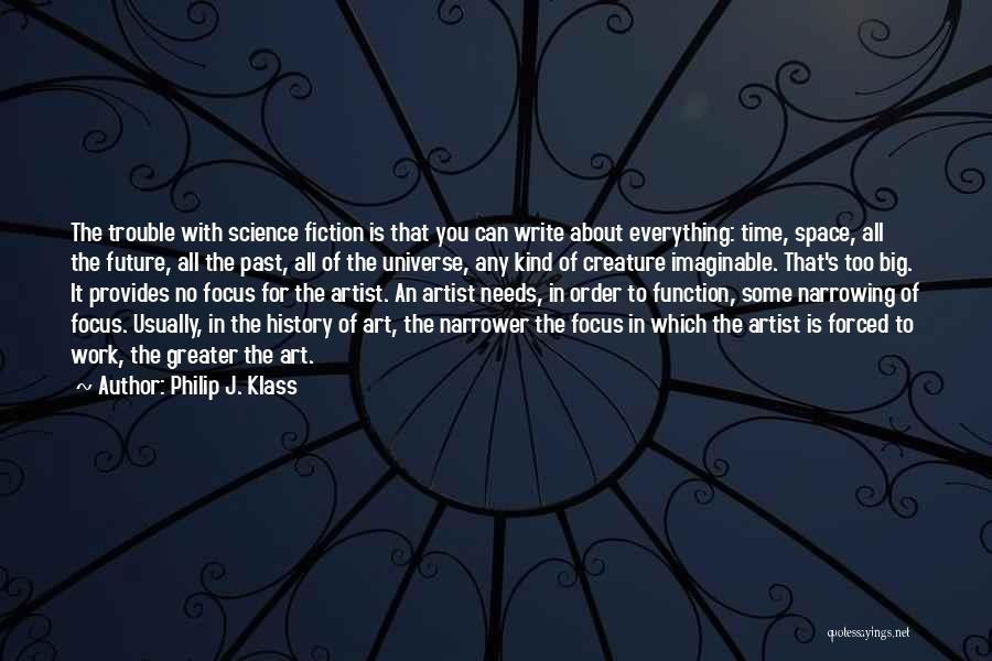 Philip J. Klass Quotes: The Trouble With Science Fiction Is That You Can Write About Everything: Time, Space, All The Future, All The Past,