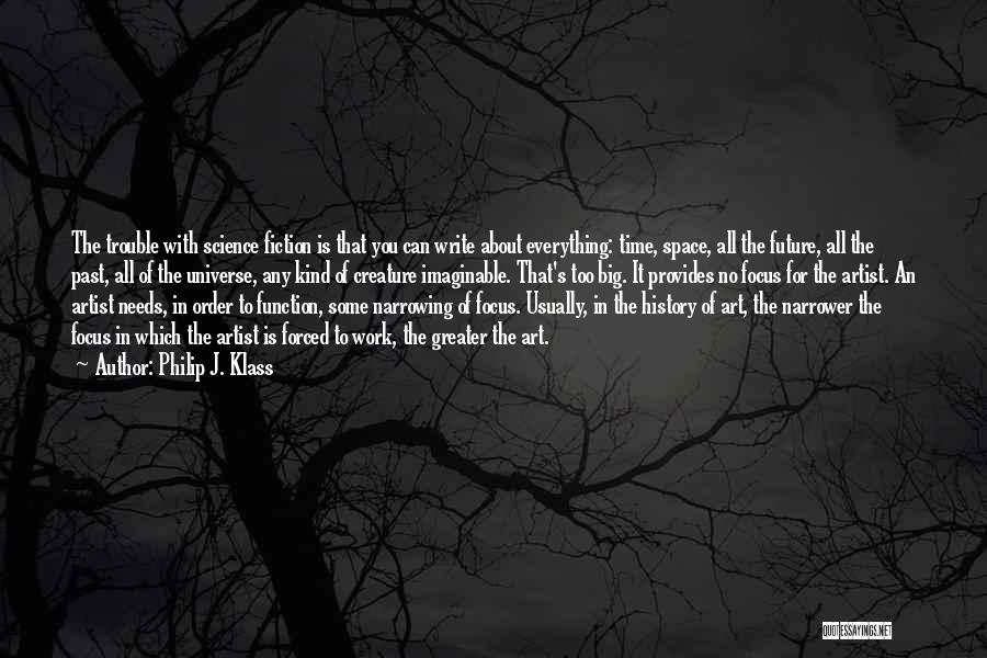 Philip J. Klass Quotes: The Trouble With Science Fiction Is That You Can Write About Everything: Time, Space, All The Future, All The Past,