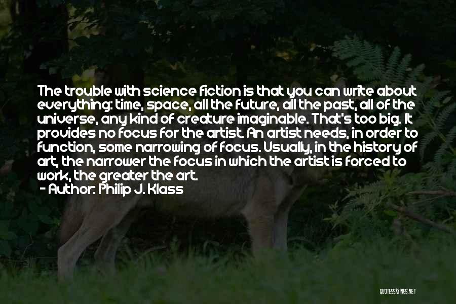 Philip J. Klass Quotes: The Trouble With Science Fiction Is That You Can Write About Everything: Time, Space, All The Future, All The Past,