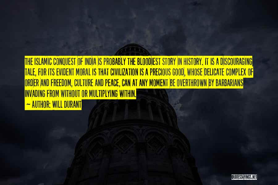 Will Durant Quotes: The Islamic Conquest Of India Is Probably The Bloodiest Story In History. It Is A Discouraging Tale, For Its Evident