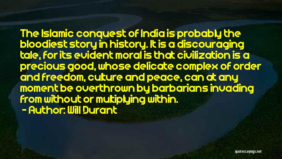 Will Durant Quotes: The Islamic Conquest Of India Is Probably The Bloodiest Story In History. It Is A Discouraging Tale, For Its Evident