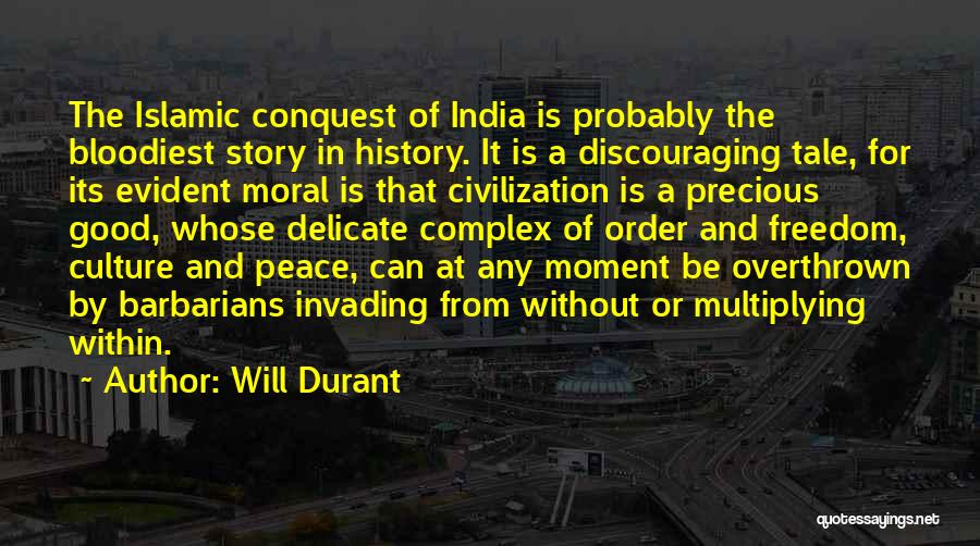 Will Durant Quotes: The Islamic Conquest Of India Is Probably The Bloodiest Story In History. It Is A Discouraging Tale, For Its Evident