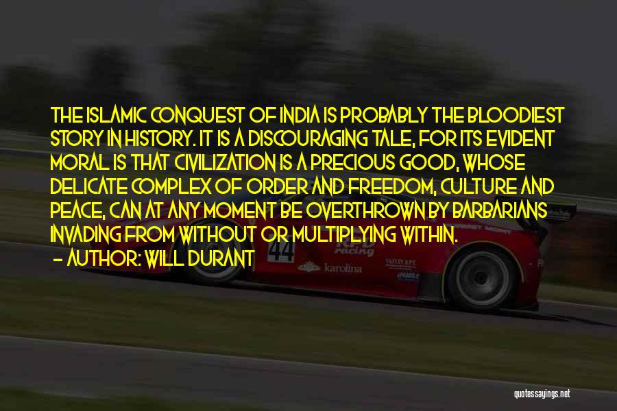 Will Durant Quotes: The Islamic Conquest Of India Is Probably The Bloodiest Story In History. It Is A Discouraging Tale, For Its Evident