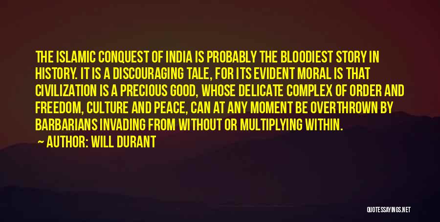 Will Durant Quotes: The Islamic Conquest Of India Is Probably The Bloodiest Story In History. It Is A Discouraging Tale, For Its Evident