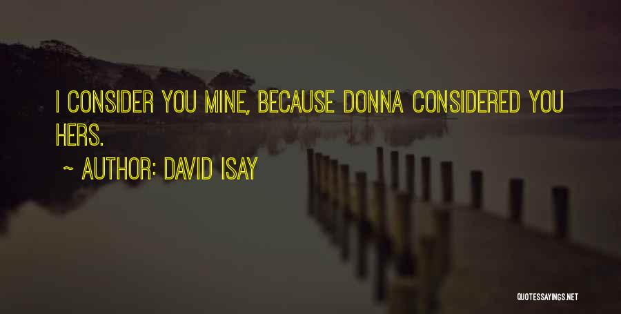 David Isay Quotes: I Consider You Mine, Because Donna Considered You Hers.