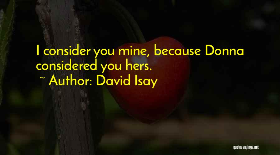 David Isay Quotes: I Consider You Mine, Because Donna Considered You Hers.