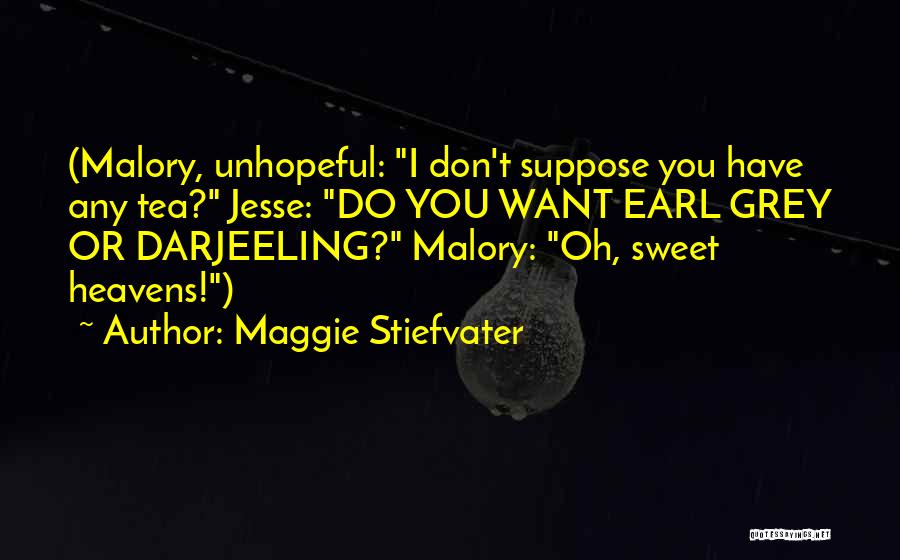 Maggie Stiefvater Quotes: (malory, Unhopeful: I Don't Suppose You Have Any Tea? Jesse: Do You Want Earl Grey Or Darjeeling? Malory: Oh, Sweet
