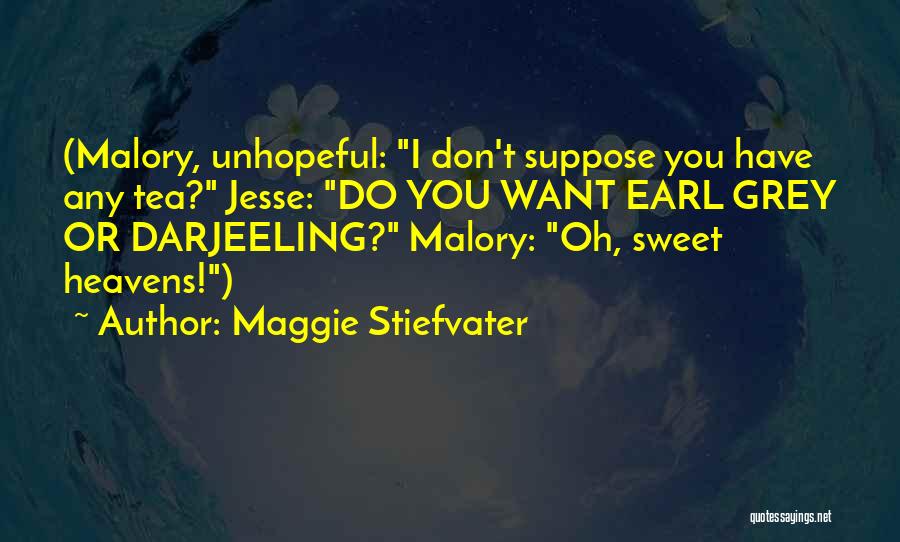 Maggie Stiefvater Quotes: (malory, Unhopeful: I Don't Suppose You Have Any Tea? Jesse: Do You Want Earl Grey Or Darjeeling? Malory: Oh, Sweet