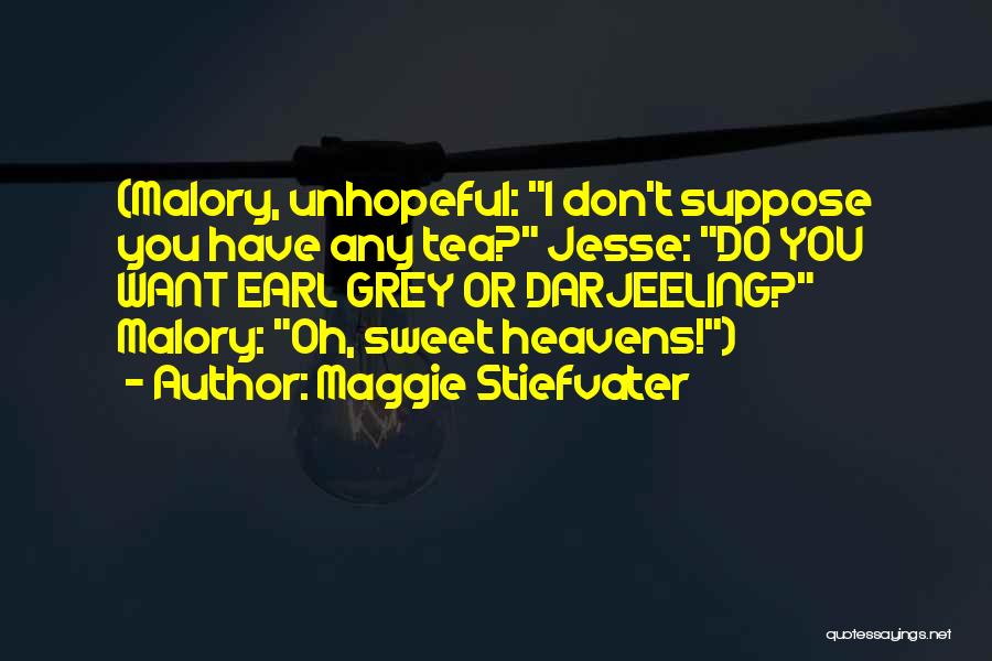 Maggie Stiefvater Quotes: (malory, Unhopeful: I Don't Suppose You Have Any Tea? Jesse: Do You Want Earl Grey Or Darjeeling? Malory: Oh, Sweet