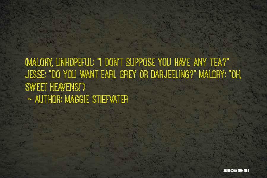 Maggie Stiefvater Quotes: (malory, Unhopeful: I Don't Suppose You Have Any Tea? Jesse: Do You Want Earl Grey Or Darjeeling? Malory: Oh, Sweet