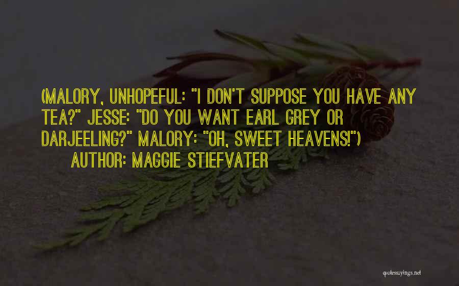 Maggie Stiefvater Quotes: (malory, Unhopeful: I Don't Suppose You Have Any Tea? Jesse: Do You Want Earl Grey Or Darjeeling? Malory: Oh, Sweet