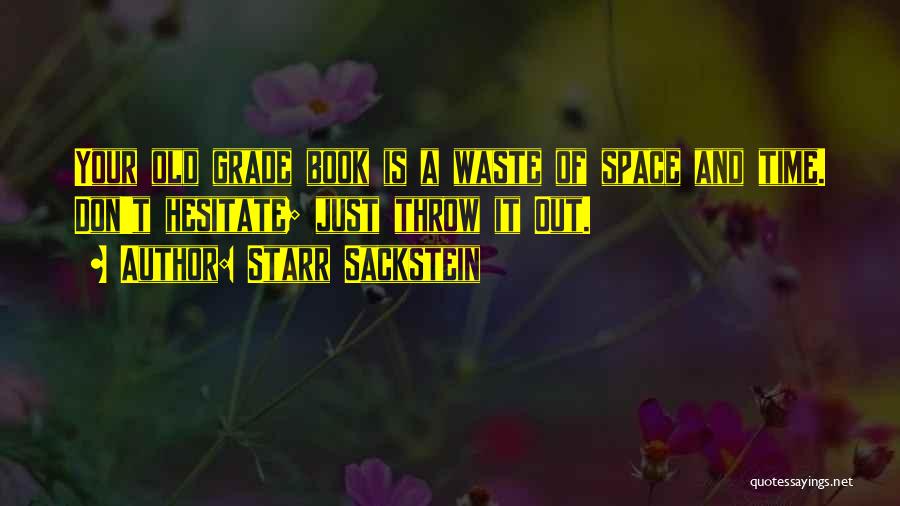 Starr Sackstein Quotes: Your Old Grade Book Is A Waste Of Space And Time. Don't Hesitate; Just Throw It Out.