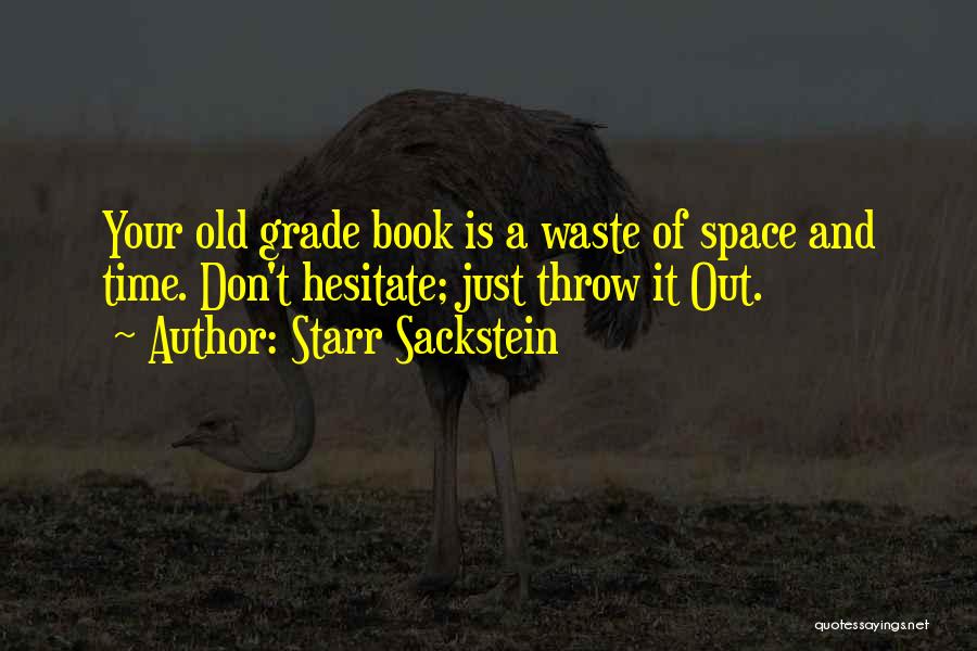 Starr Sackstein Quotes: Your Old Grade Book Is A Waste Of Space And Time. Don't Hesitate; Just Throw It Out.
