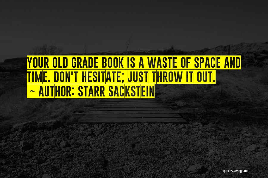 Starr Sackstein Quotes: Your Old Grade Book Is A Waste Of Space And Time. Don't Hesitate; Just Throw It Out.