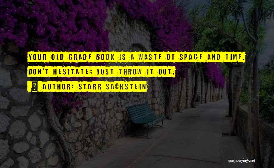 Starr Sackstein Quotes: Your Old Grade Book Is A Waste Of Space And Time. Don't Hesitate; Just Throw It Out.