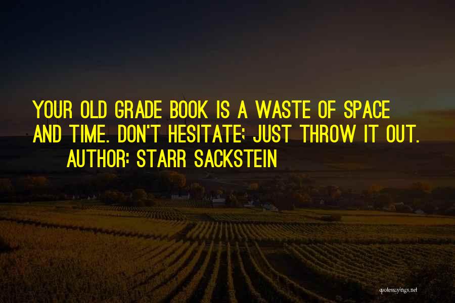 Starr Sackstein Quotes: Your Old Grade Book Is A Waste Of Space And Time. Don't Hesitate; Just Throw It Out.