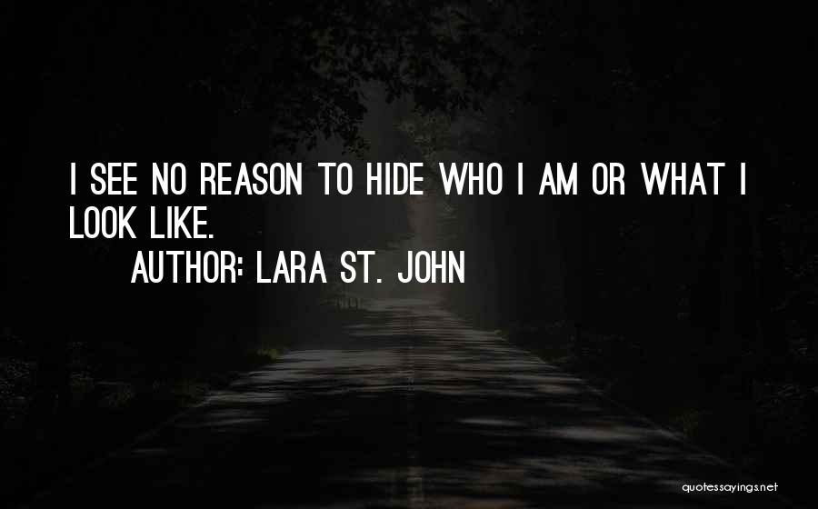 Lara St. John Quotes: I See No Reason To Hide Who I Am Or What I Look Like.