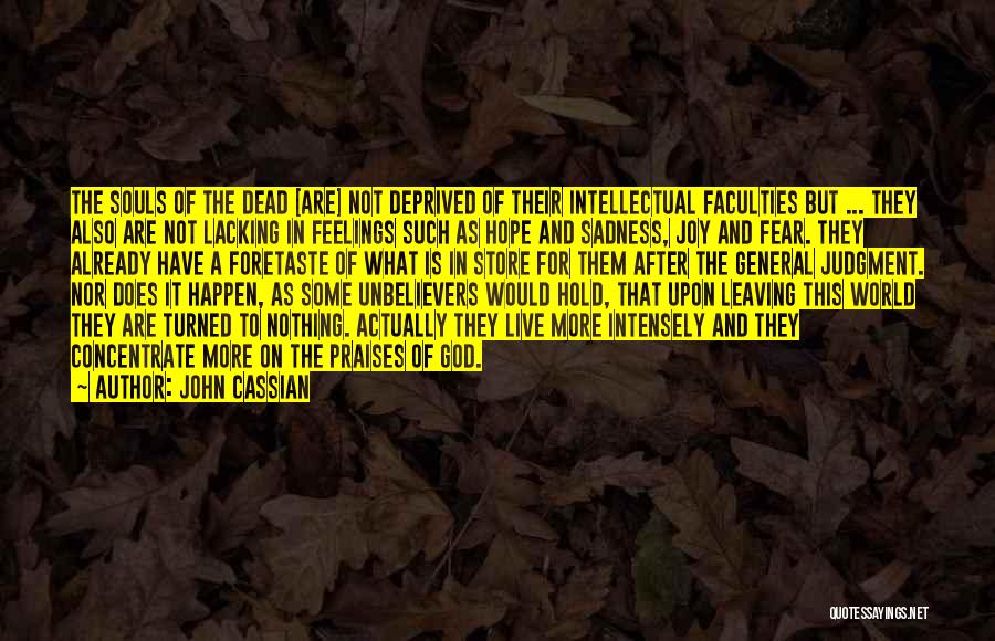 John Cassian Quotes: The Souls Of The Dead [are] Not Deprived Of Their Intellectual Faculties But ... They Also Are Not Lacking In