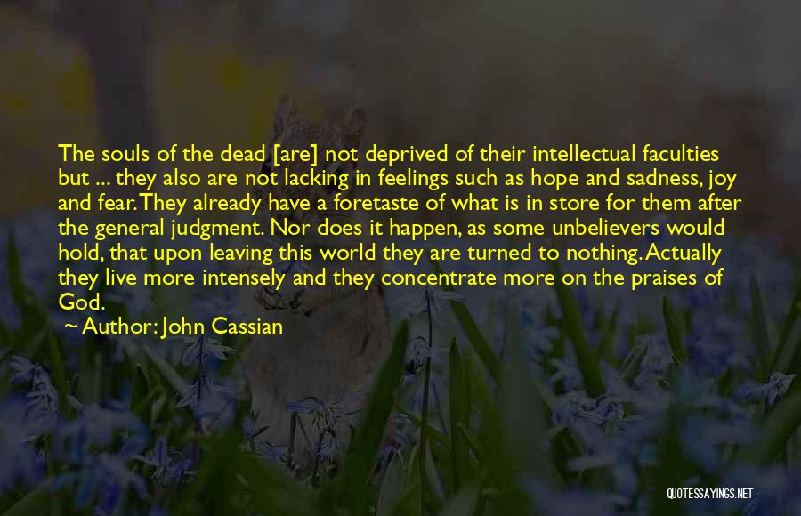 John Cassian Quotes: The Souls Of The Dead [are] Not Deprived Of Their Intellectual Faculties But ... They Also Are Not Lacking In