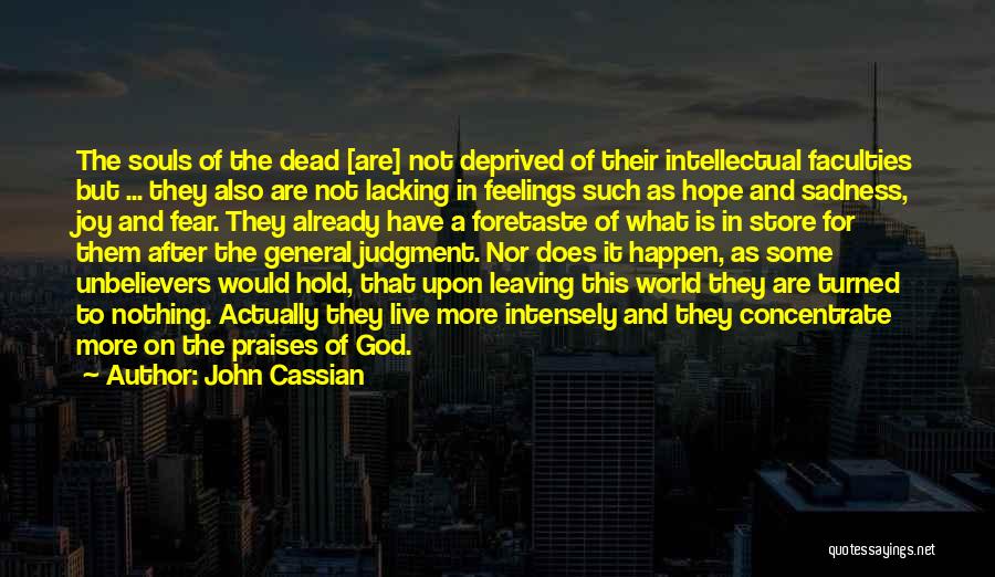 John Cassian Quotes: The Souls Of The Dead [are] Not Deprived Of Their Intellectual Faculties But ... They Also Are Not Lacking In