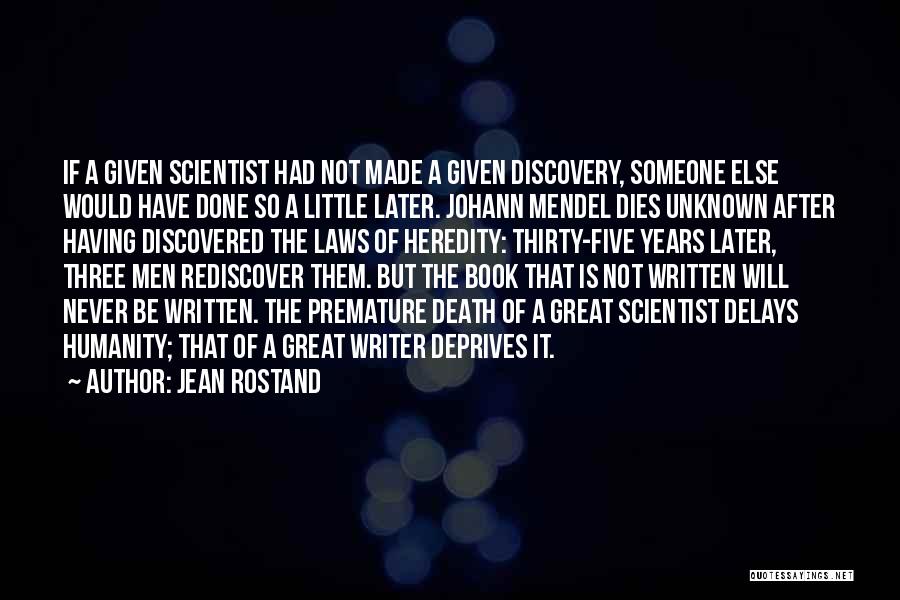 Jean Rostand Quotes: If A Given Scientist Had Not Made A Given Discovery, Someone Else Would Have Done So A Little Later. Johann