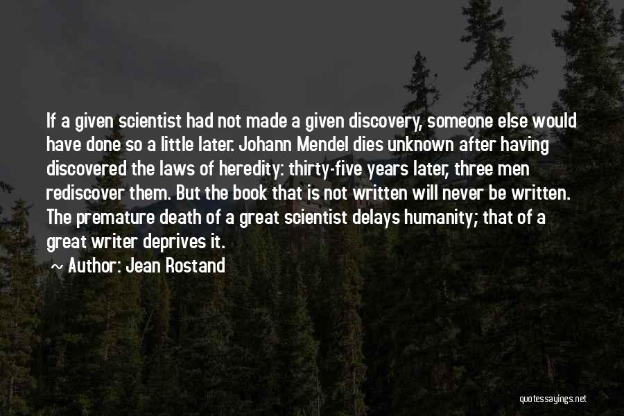 Jean Rostand Quotes: If A Given Scientist Had Not Made A Given Discovery, Someone Else Would Have Done So A Little Later. Johann