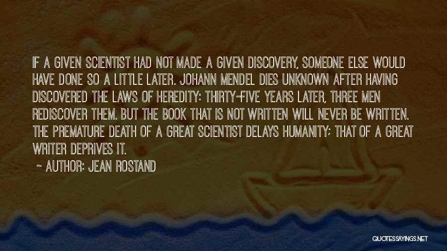 Jean Rostand Quotes: If A Given Scientist Had Not Made A Given Discovery, Someone Else Would Have Done So A Little Later. Johann