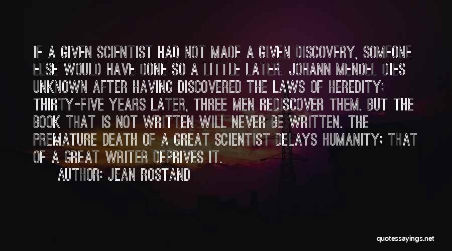 Jean Rostand Quotes: If A Given Scientist Had Not Made A Given Discovery, Someone Else Would Have Done So A Little Later. Johann