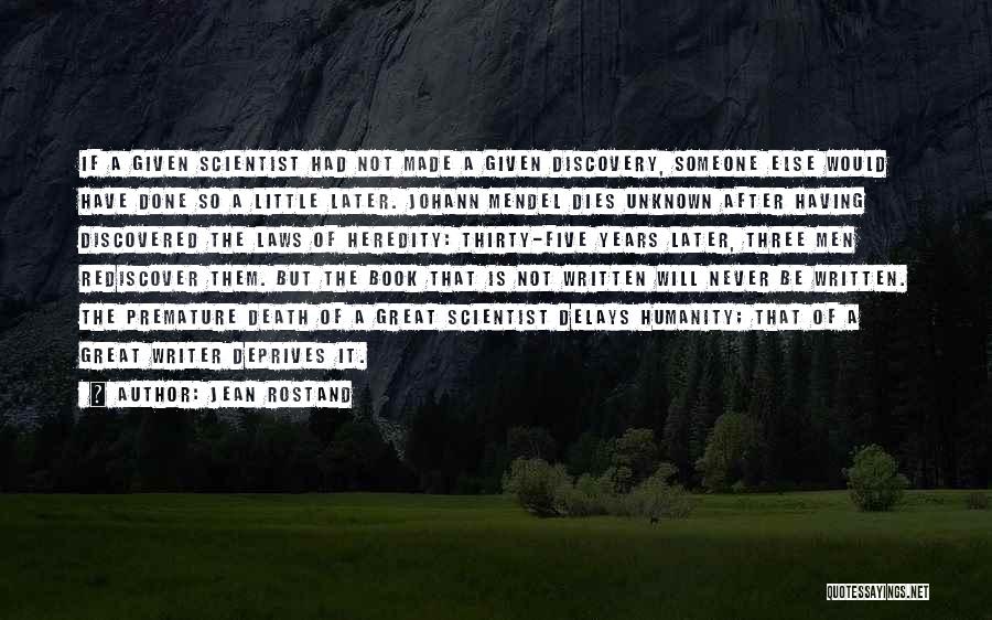 Jean Rostand Quotes: If A Given Scientist Had Not Made A Given Discovery, Someone Else Would Have Done So A Little Later. Johann